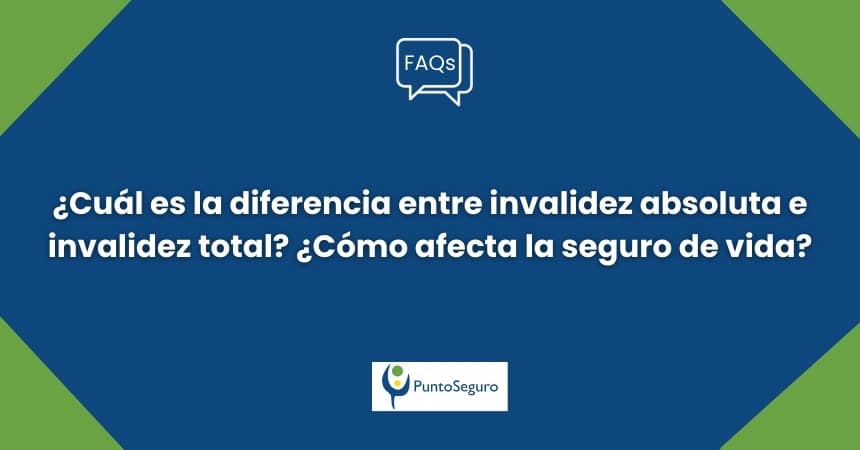¿Cuál es la diferencia entre invalidez absoluta e invalidez total? ¿Cómo afecta la seguro de vida?