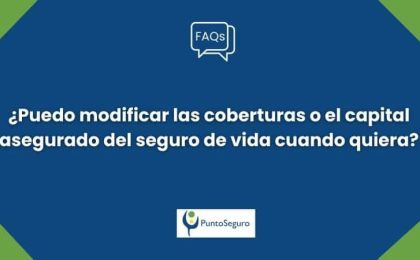 ¿Puedo modificar las coberturas o el capital asegurado del seguro de vida cuando quiera?